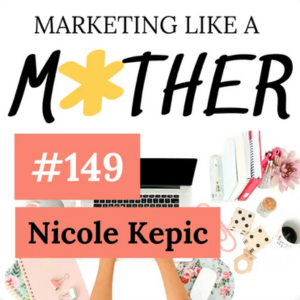 Marketing Like a Mother Podcast with Nicole Kepic